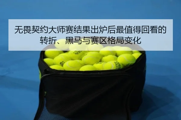 无畏契约大师赛结果出炉后最值得回看的转折、黑马与赛区格局变化